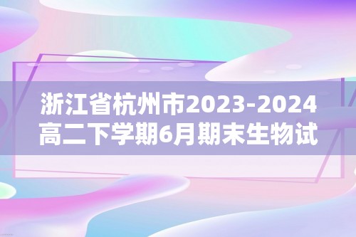 浙江省杭州市2023-2024高二下学期6月期末生物试题