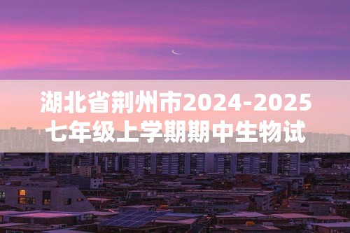 湖北省荆州市2024-2025七年级上学期期中生物试题