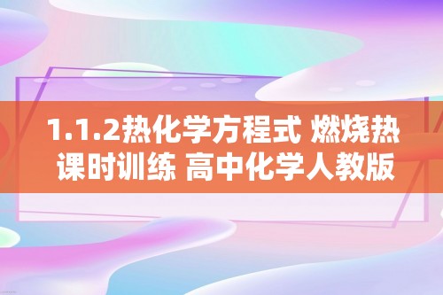 1.1.2热化学方程式 燃烧热 课时训练 高中化学人教版选择性必修1（答案）