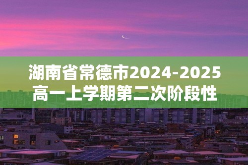 湖南省常德市2024-2025高一上学期第二次阶段性考试生物试题（答案）