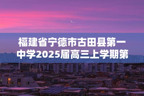 福建省宁德市古田县第一中学2025届高三上学期第三次月考生物试卷（图片版,含答案）