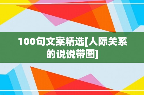 100句文案精选[人际关系的说说带图]