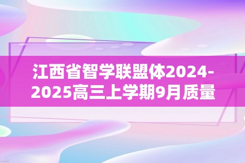 江西省智学联盟体2024-2025高三上学期9月质量检测 化学试卷（答案）