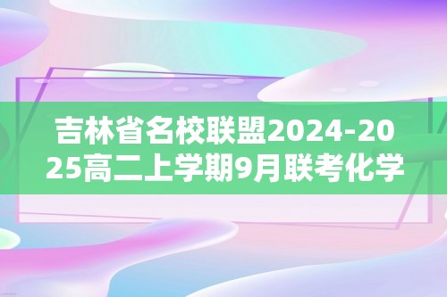 吉林省名校联盟2024-2025高二上学期9月联考化学试题（答案）