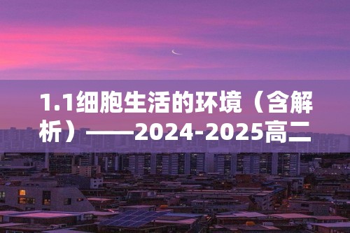 1.1细胞生活的环境（含解析）——2024-2025高二生物学人教版（2019）选择性必修一同步课时作业