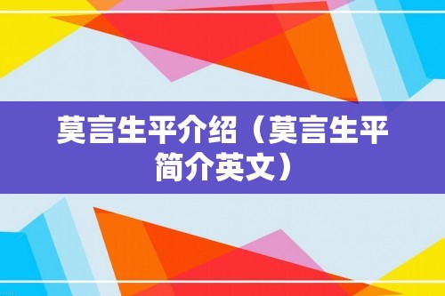 莫言生平介绍（莫言生平简介英文）