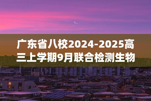 广东省八校2024-2025高三上学期9月联合检测生物试卷(无答案）