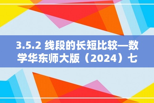 3.5.2 线段的长短比较—数学华东师大版（2024）七年级上册随堂小练（含答案）