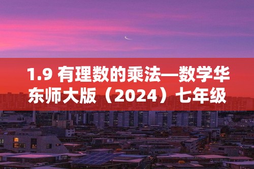 1.9 有理数的乘法—数学华东师大版（2024）七年级上册随堂小练（含答案）