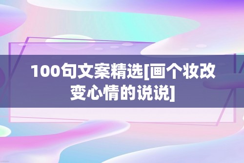 100句文案精选[画个妆改变心情的说说]