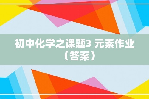 初中化学之课题3 元素作业（答案）