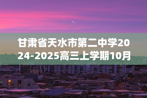 甘肃省天水市第二中学2024-2025高三上学期10月月考生物试题(有答案)