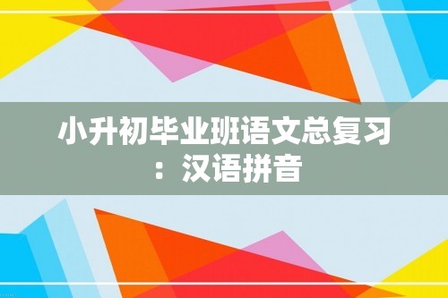 小升初毕业班语文总复习：汉语拼音