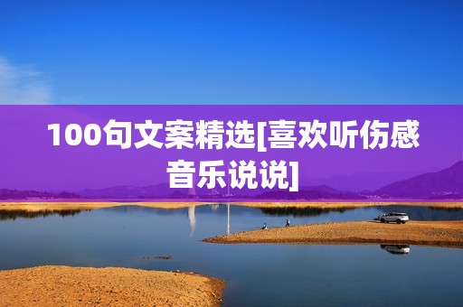 100句文案精选[喜欢听伤感音乐说说]