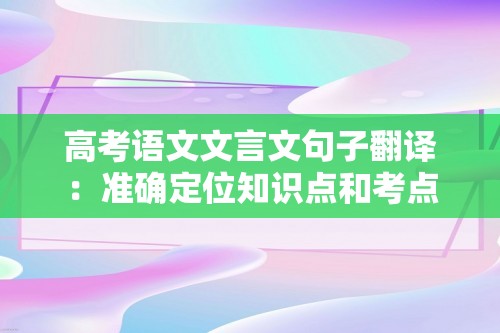 高考语文文言文句子翻译：准确定位知识点和考点