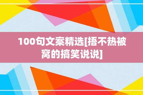 100句文案精选[捂不热被窝的搞笑说说]