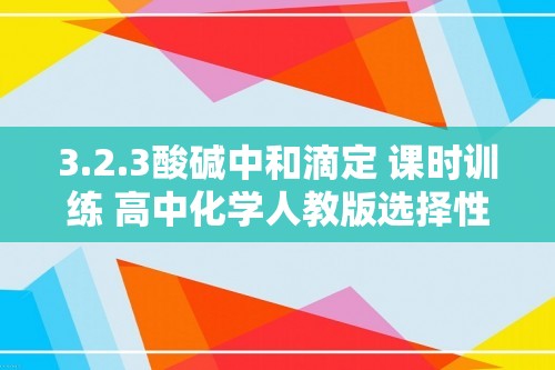 3.2.3酸碱中和滴定 课时训练 高中化学人教版选择性必修1