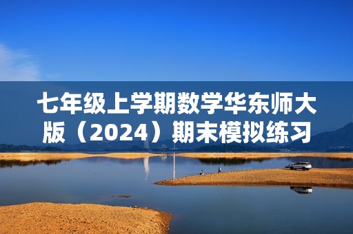 七年级上学期数学华东师大版（2024）期末模拟练习卷（B）卷（含详解）