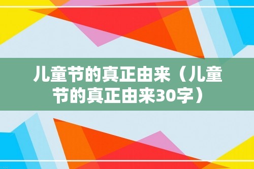 儿童节的真正由来（儿童节的真正由来30字）