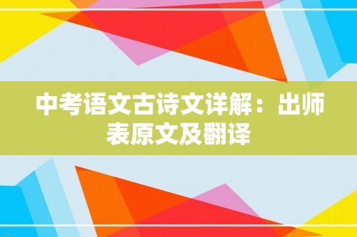 中考语文古诗文详解：出师表原文及翻译