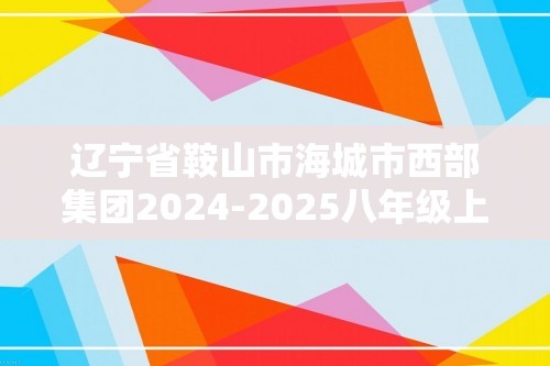 辽宁省鞍山市海城市西部集团2024-2025八年级上学期12月第三次质量监测数学试卷（含答案）