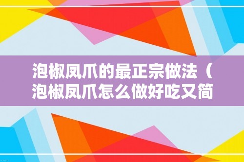 泡椒凤爪的最正宗做法（泡椒凤爪怎么做好吃又简单）