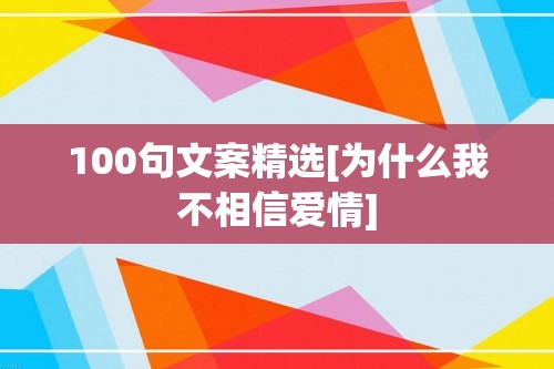 100句文案精选[为什么我不相信爱情]