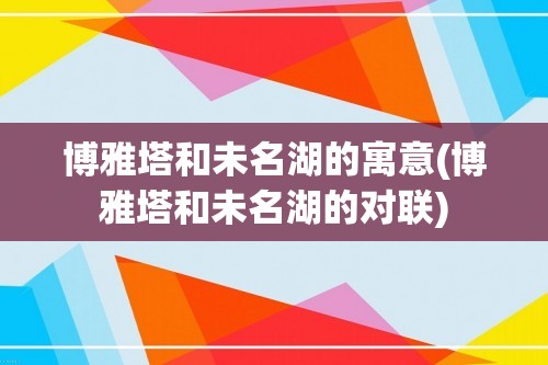 博雅塔和未名湖的寓意(博雅塔和未名湖的对联)