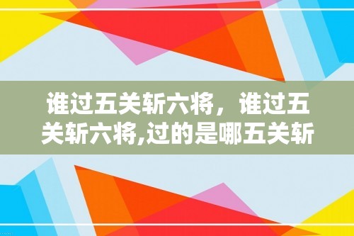 谁过五关斩六将，谁过五关斩六将,过的是哪五关斩的是哪六将?