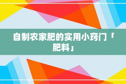 自制农家肥的实用小窍门「肥料」