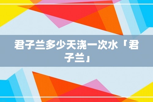 君子兰多少天浇一次水「君子兰」