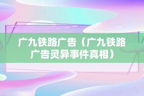 广九铁路广告（广九铁路广告灵异事件真相）