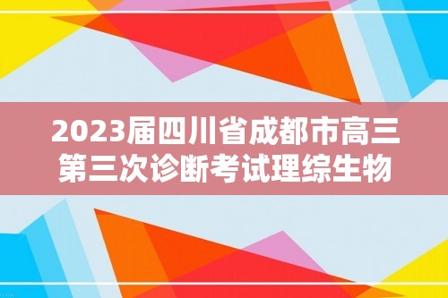 2023届四川省成都市高三第三次诊断考试理综生物试题（答案）