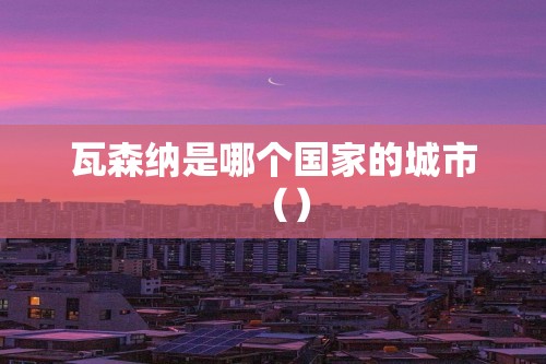 瓦森纳是哪个国家的城市（）