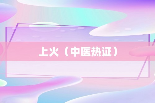 上火（中医热证）