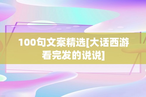 100句文案精选[大话西游看完发的说说]