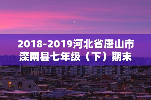 2018-2019河北省唐山市滦南县七年级（下）期末历史试卷（含解析）