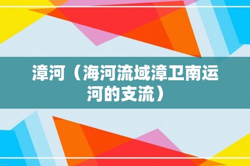 漳河（海河流域漳卫南运河的支流）