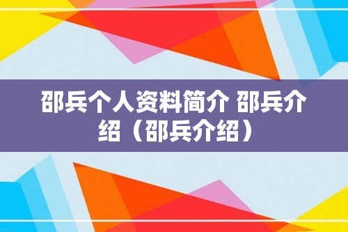 邵兵个人资料简介 邵兵介绍（邵兵介绍）