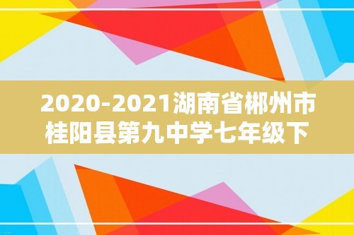 2020-2021湖南省郴州市桂阳县第九中学七年级下学期期中历史试（无答案）