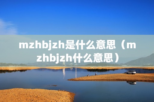 mzhbjzh是什么意思（mzhbjzh什么意思）