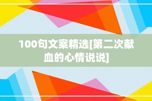 100句文案精选[第二次献血的心情说说]