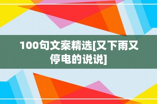 100句文案精选[又下雨又停电的说说]