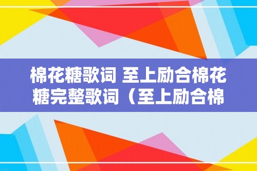 棉花糖歌词 至上励合棉花糖完整歌词（至上励合棉花糖完整歌词）