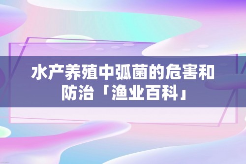 水产养殖中弧菌的危害和防治「渔业百科」