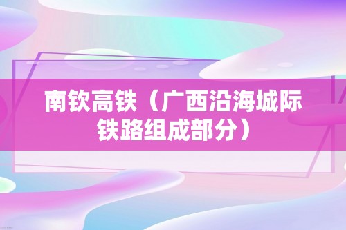 南钦高铁（广西沿海城际铁路组成部分）