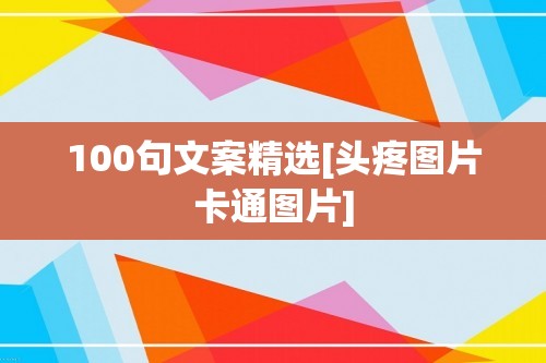 100句文案精选[头疼图片卡通图片]