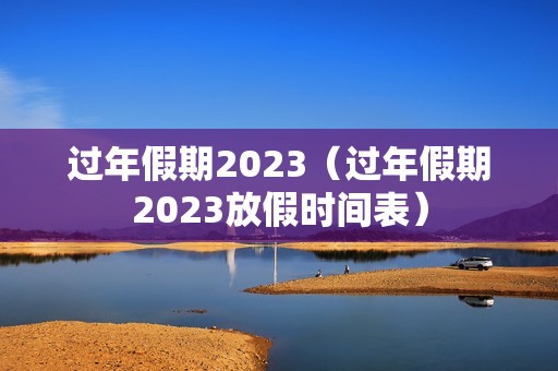 过年假期2023（过年假期2023放假时间表）