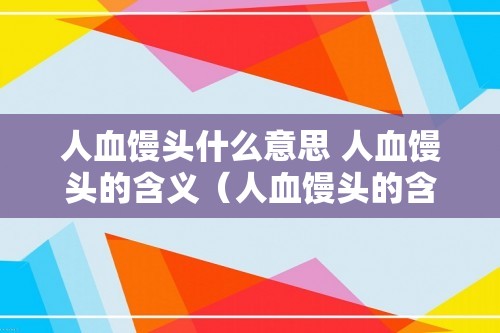 人血馒头什么意思 人血馒头的含义（人血馒头的含义）