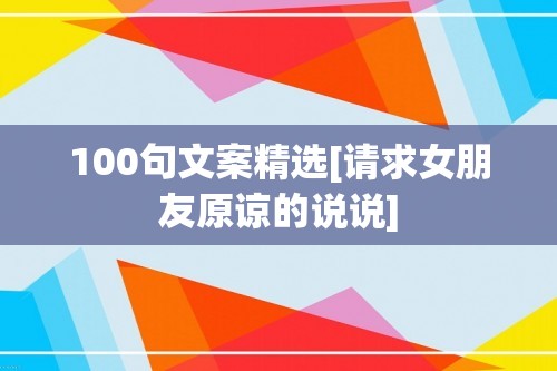 100句文案精选[请求女朋友原谅的说说]